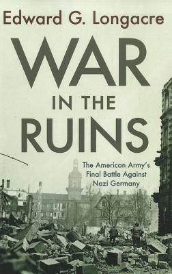 Image for War in the Ruins: The American Army's Final Battle Against Nazi Germany