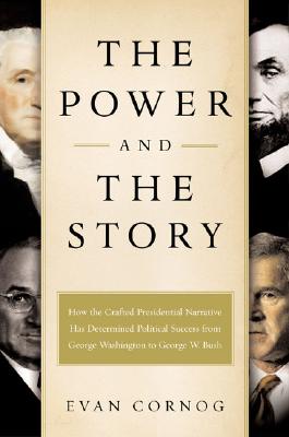 Power and the Story: How the Crafted Presidential Narrative Has Determined Political Success from George Washington to George W. Bush