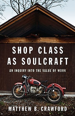 Shop Class as Soulcraft An Inquiry Into the Value of Work
