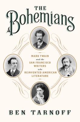 BOHEMIANS: MARK TWAIN AND THE SAN FRANCISCO WRITERS WHO REINVENTED AMERICAN LITERATURE
