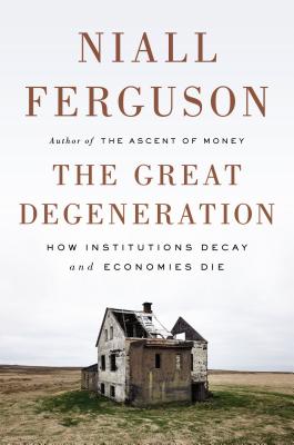 Image for The Great Degeneration: How Institutions Decay and Economies Die