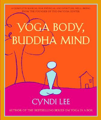 Yoga Body, Buddha Mind: A Complete Manual for Physical and Spiritual Well-Being from the Founder of the Om Yoga Center