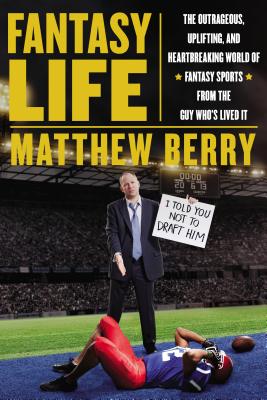 Fantasy Life: The Outrageous, Uplifting, and Heartbreaking World of Fantasy Sports from the Gu y Whos Lived It