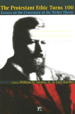 The Protestant Ethic Turns 100: Essays on the Centenary of the Weber Thesis (Great Barrington Books)