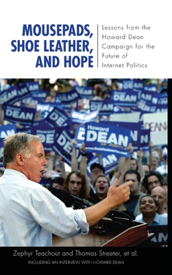 Mousepads, Shoe Leather, and Hope: Lessons from the Howard Dean Campaign for the Future of Internet Politics (Media and Power)