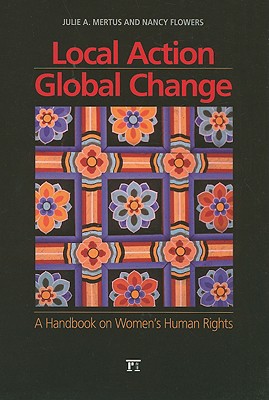 Local Action/Global Change: A Handbook on Women's Human Rights
