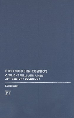 Postmodern Cowboy: C. Wright Mills and a New 21st-century Sociology (Advancing the Sociological Imagination)
