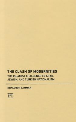 Clash of Modernities: The Making and Unmaking of the New Jew, Turk, and Arab and the Islamist Challenge (Studies in Comparative Social Science)