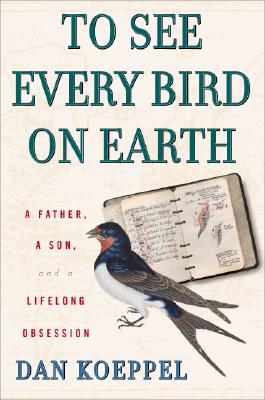 To See Every Bird on Earth: A Father, a Son, and a Lifetime Obsession