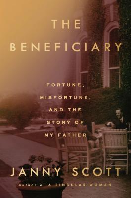 The Beneficiary: Fortune, Misfortune, and the Story of My Father