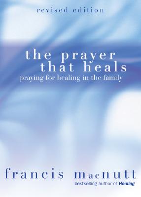 Image for The Prayer That Heals: Praying for Healing in the Family The Prayer That Heals: Praying for Healing in the Family