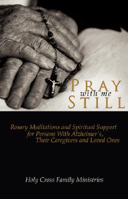 Image for Pray With Me Still: Rosary Meditations And Spiritual Support for Persons With Alzheimer's, Their Caregivers And Loved Ones Pray With Me Still: Rosary Meditations And Spiritual Support for Persons With Alzheimer's, Their Caregivers And Loved Ones