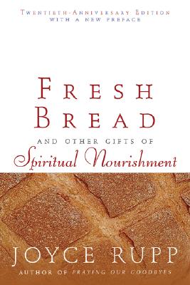 Fresh Bread And Other Gifts Of Spiritual Nourishment: Twentieth-Anniversary Edition