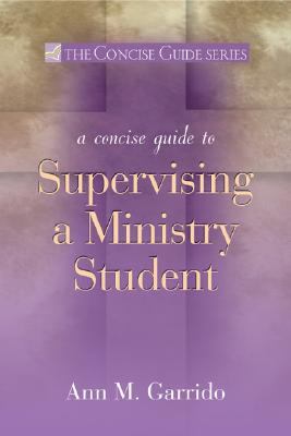 Concise Guide to Supervising a Ministry Student (The Concise Guide Series)