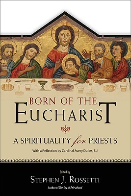 Born of the Eucharist: A Spirituality for Priests
