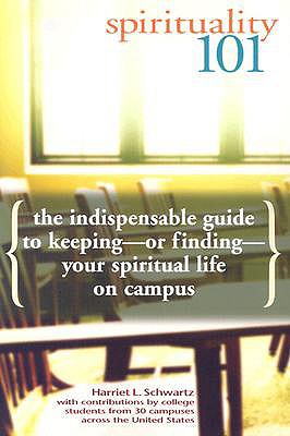 Spirituality 101: The Indispensable Guide to Keepingor FindingYour Spiritual Life on Campus