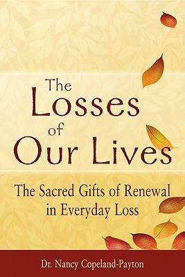 The Losses of Our Lives: The Sacred Gifts of Renewal in Everyday Loss