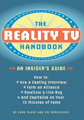 The Reality TV Handbook: An Insider's Guide: How to Ace a Casting Interview, Form an Alliance, Swallow a Live Bug, and Capitalize on Your 15 Minutes of Fame