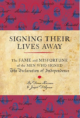 Signing Their Lives Away: The Fame and Misfortune of the Men Who Signed the Declaration of Independence