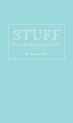 Stuff Every Woman Should Know (Stuff You Should Know) [Hardcover] Kalb, Alanna
