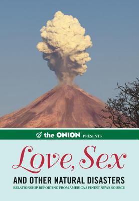 The Onion Presents: Love, Sex, and Other Natural Disasters: Relationship Reporting from America's Finest News Source (Onion Ad Nauseam, 0)