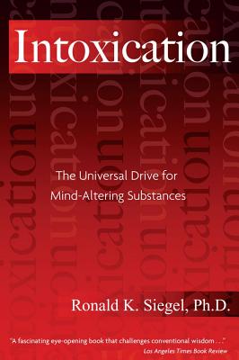 Intoxication: The Universal Drive for Mind-Altering Substances