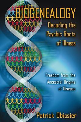 Image for Biogenealogy: Decoding the Psychic Roots of Illness: Freedom from the Ancestral Origins of Disease