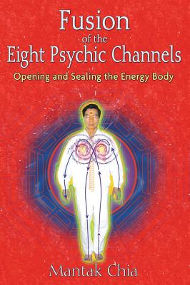 Image for Fusion of the Eight Psychic Channels - Opening and Sealing the Energy Body