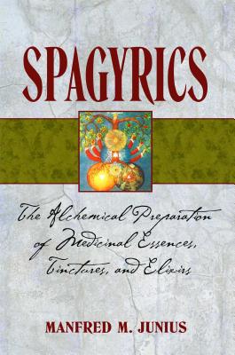 Image for Spagyrics: The Alchemical Preparation of Medicinal Essences, Tinctures, and Elixirs