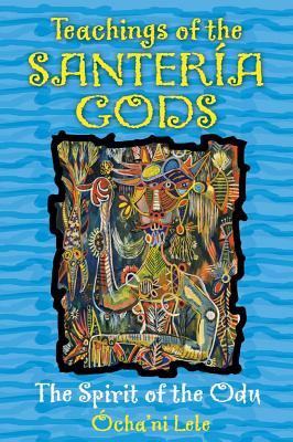 Teachings of the Santera Gods: The Spirit of the Odu