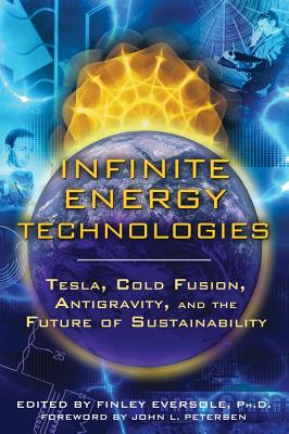 Infinite Energy Technologies: Tesla, Cold Fusion, Antigravity, and the Future of Sustainability