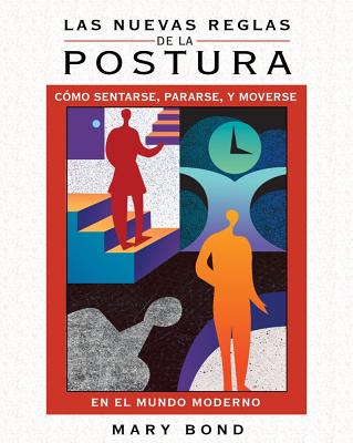 Las nuevas reglas de la postura: Cmo sentarse, pararse, y moverse en el mundo moderno (Spanish Edition)