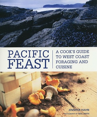 Pacific Feast: A Cook's Guide to West Coast Foraging and Cuisine