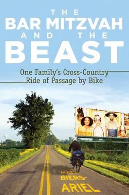 The Bar Mitzvah and Beast: One Family's Cross-Country Ride of Passage by Bike