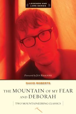 The Mountain Of My Fear And Deborah: A Wilderness Narrative - Two Mountaineering Classics (Legends & Lore Series)