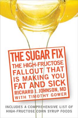 The Sugar Fix: The High-Fructose Fallout That Is Making You Fat and Sick