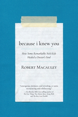 Because I Knew You: How Some Remarkable Sick Kids Healed A Doctor's Soul