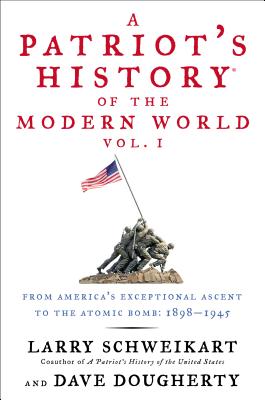 A Patriot's History of the Modern World, Vol. I: From America's Exceptional Ascent to the Atomic Bomb: 1898-1945