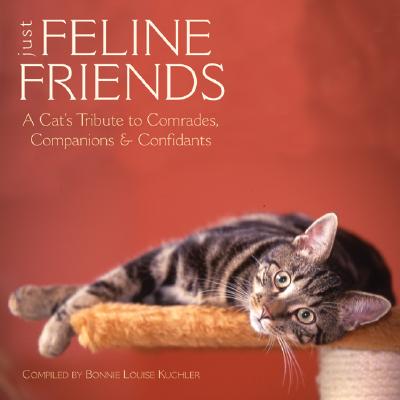 Just Feline Friends: A Cat's Tribute To Comrades, Companions & Confidants