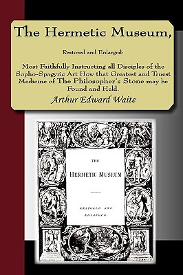 The Hermetic Museum, Restored and Enlarged: Most Faithfully Instructing All Disciples of the Sopho-spagyric Art How That Greatest and Truest Medicine of the Philosopher's Stone May Be Found and Held