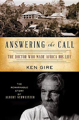 Answering the Call: The Doctor Who Made Africa His Life: The Remarkable Story of Albert Schweitzer (Christian Encounters)