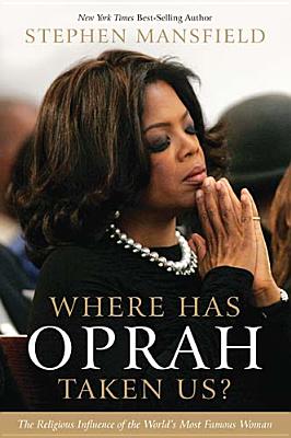 Where Has Oprah Taken Us The Religious Influence of the World's Most Famous Woman