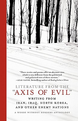 Image for Literature from the 'Axis of Evil': Writing from Iran, Iraq, North Korea, and Other Enemy Nations Literature from the 'Axis of Evil': Writing from Iran, Iraq, North Korea, and Other Enemy Nations