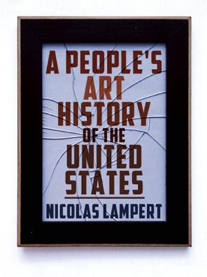 A People's Art History of the United States: 250 Years of Activist Art and Artists Working in Social Justice Movements (New Press People's History)