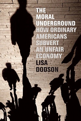 Image for Moral Underground: How Ordinary Americans Subvert an Unfair Economy