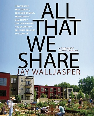Image for All That We Share: How to Save the Economy, the Environment, the Internet, Democracy, Our Communities and Everything Else that Belongs to All of Us All That We Share: How to Save the Economy, the Environment, the Internet, Democracy, Our Communities and Everything Else that Belongs to All of Us