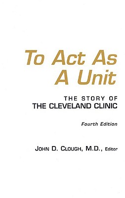 To Act as a Unit: The Story of the Cleveland Clinic