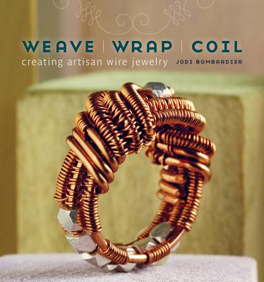 Image for Weave, Wrap, Coil: Creating Artisan Wire Jewelry