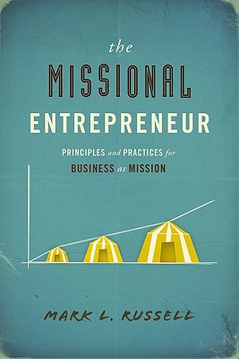 The Missional Entrepreneur: Principles and Practices for Business as Mission