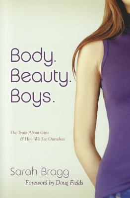 Body. Beauty. Boys. (Repackaged): The Truth About Girls and How We See Ourselves